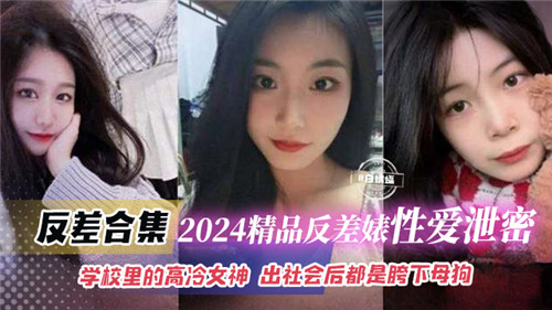 2024精品反差婊性爱泄密合集学校里的高冷女神出社会后都是胯下母狗}