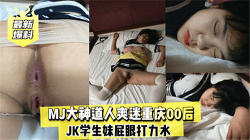 MJ大神道人爽迷重庆00后JK学生妹屁眼打力草}