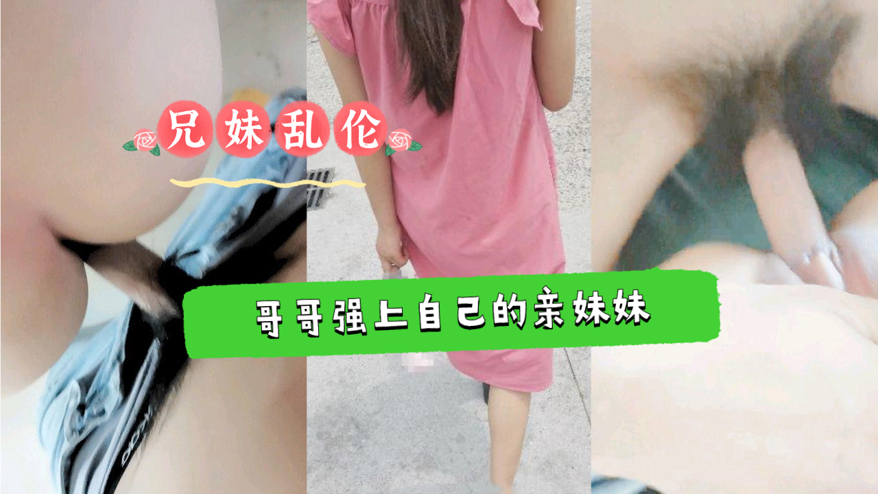 《兄妹乱伦》哥哥强上自己还在上学的亲妹妹}
