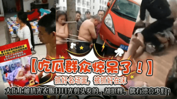 吃瓜群众惊呆了抓奸明场面被抓奸在床大街上被扒光衣服打耳光剪头发的都挺惨还有比较漂亮的哦}