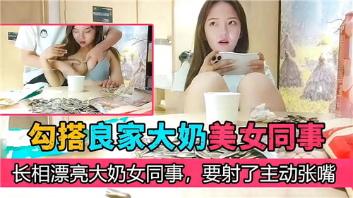 勾搭良家大奶美女同事长相漂亮大奶女同事要射了主动张嘴}