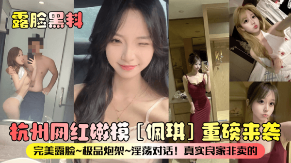 露脸黑料杭州网红嫩模佩琪重磅来袭完美露脸极品炮架淫荡对话真实良家非卖的}