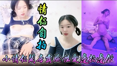 情侣自拍小情侣开房露脸性爱边拍边做}
