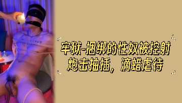 牢狱-捆绑的性奴被控射炮击抽插滴蜡虐待}