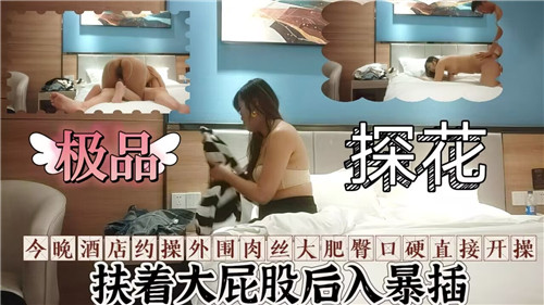 探花约操外围肉丝大肥臀口硬直接开操}