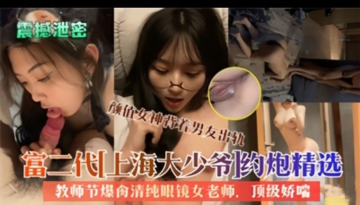 富二代上海大少爷丨约炮精选教师节爆禽清纯眼镜女老师顶级娇喘}