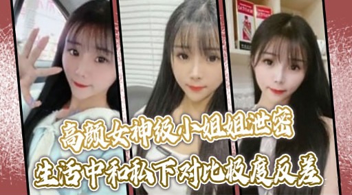 高颜女神级小姐组泄密生活中和私下对比极度反差}