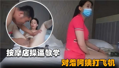 按摩店操教学对着阿姨打飞机}