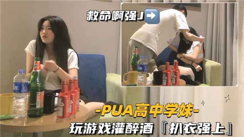 PUA高中学妹玩游戏灌酒扒衣强上}