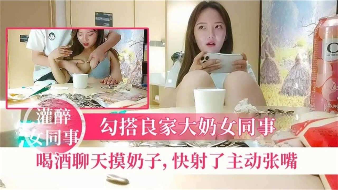 勾搭良家女同事喝酒聊天摸奶子快射了主动张嘴}